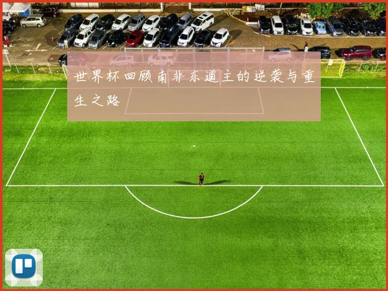 世界杯回顾南非东道主的逆袭与重生之路